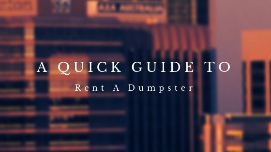 A Quick Guide To Rent A Dumpster